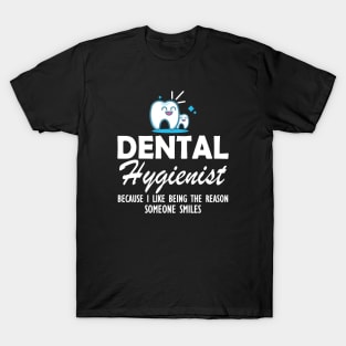 Dental Hygienist because I like being the reason someone smiles T-Shirt